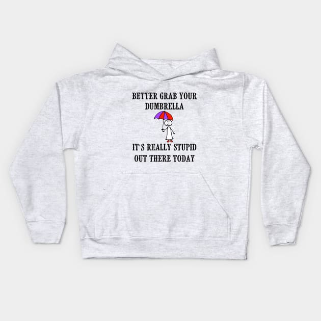 Better Grab Your Dumbrella - It's Really Stupid Out There Today Kids Hoodie by Naves